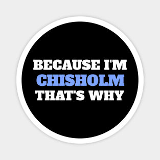 Because I'm Chisholm That's Why Magnet